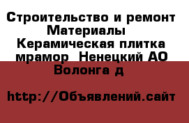 Строительство и ремонт Материалы - Керамическая плитка,мрамор. Ненецкий АО,Волонга д.